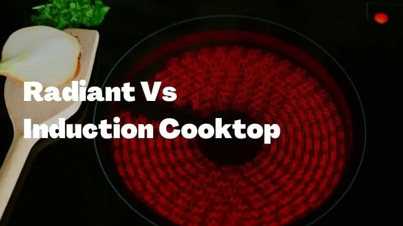 Radiant vs Induction Cooktops: Which is the Best Option for Your Kitchen?