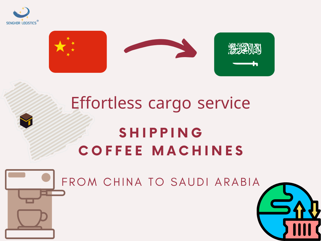 Effortless cargo service shipping coffee machines from Guangdong China to Saudi Arabia by Senghor Logistics