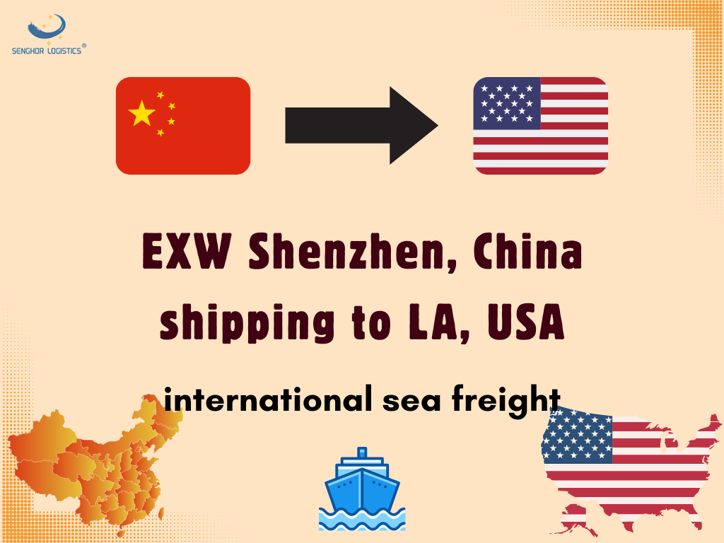 EXW Shenzhen, China shipping to LA, USA international sea freight by Senghor Logistics